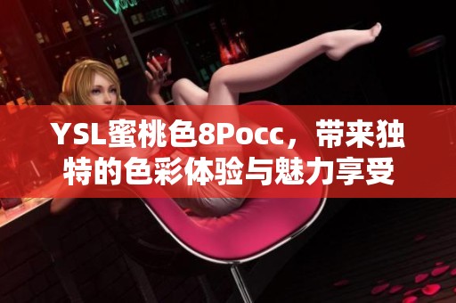 YSL蜜桃色8Pocc，带来独特的色彩体验与魅力享受