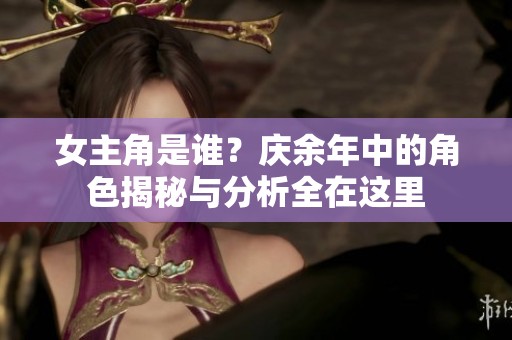 女主角是谁？庆余年中的角色揭秘与分析全在这里