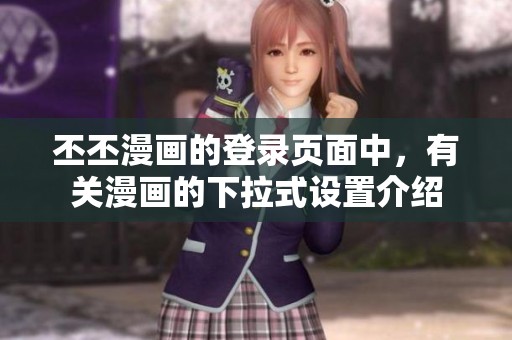 丕丕漫画的登录页面中，有关漫画的下拉式设置介绍