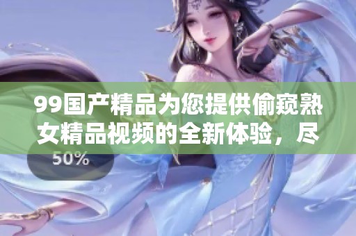 99****为您提供偷窥熟女精品视频的全新体验，尽情享受精彩内容