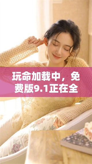 玩命加载中，免费版9.1正在全面推送中，体验速度快感尽在其中！