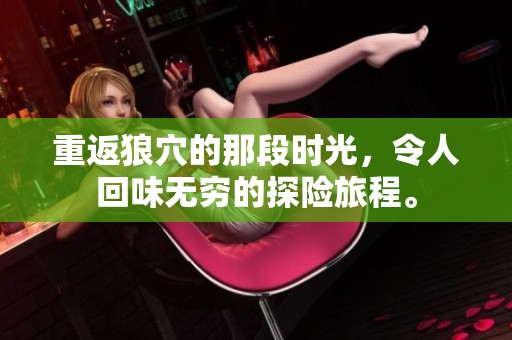 重返狼穴的那段时光，令人回味无穷的探险旅程。