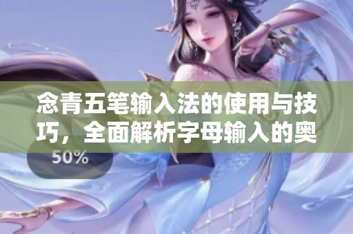 念青五笔输入法的使用与技巧，全面解析字母输入的奥秘与方便性