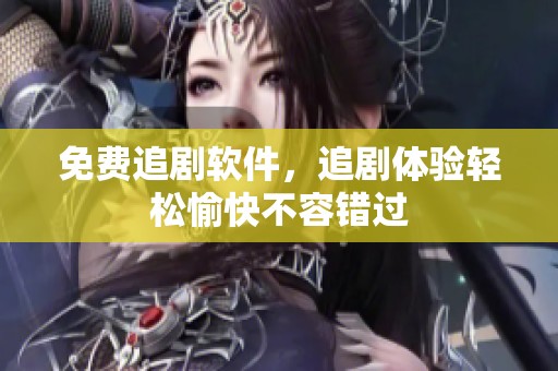 免费追剧软件，追剧体验轻松愉快不容错过