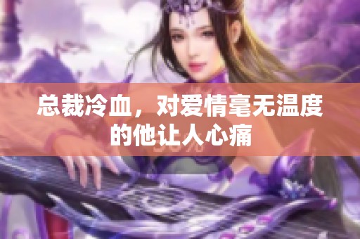 总裁冷血，对爱情毫无温度的他让人心痛
