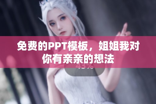 免费的PPT模板，姐姐我对你有亲亲的想法