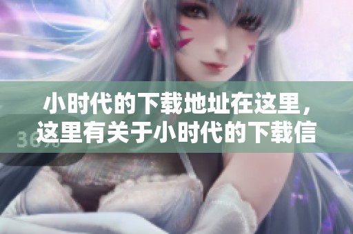 小时代的下载地址在这里，这里有关于小时代的下载信息分享