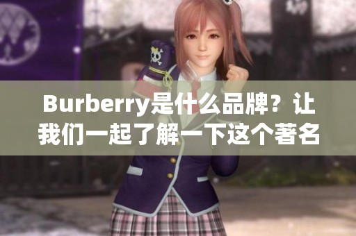Burberry是什么品牌？让我们一起了解一下这个著名的奢侈品牌。