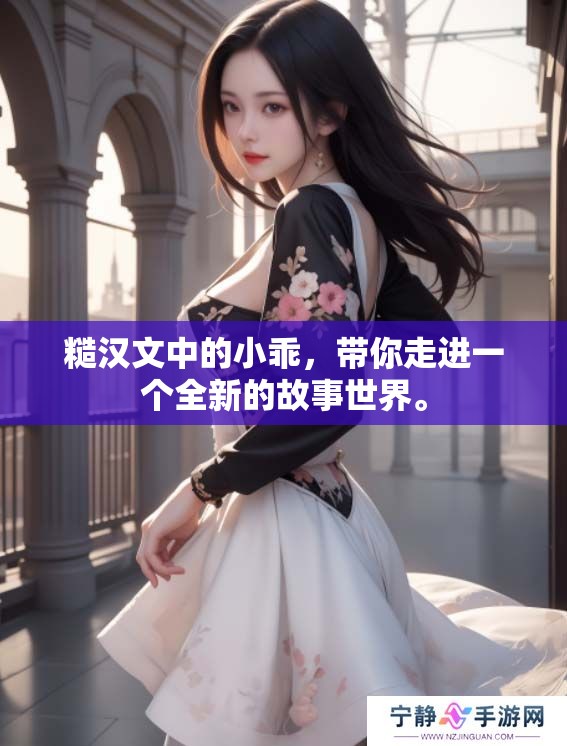 糙汉文中的小乖，带你走进一个全新的故事世界。