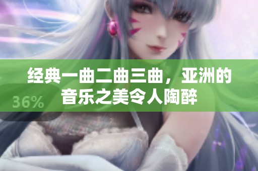 经典一曲二曲三曲，亚洲的音乐之美令人陶醉