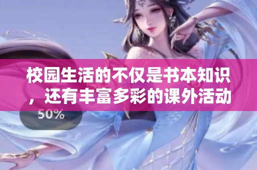 校园生活的不仅是书本知识，还有丰富多彩的课外活动和精彩青春。