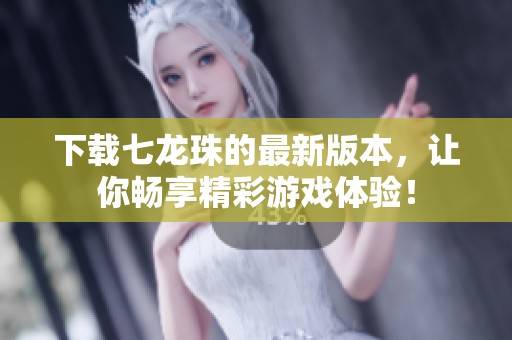 下载七龙珠的最新版本，让你畅享精彩游戏体验！