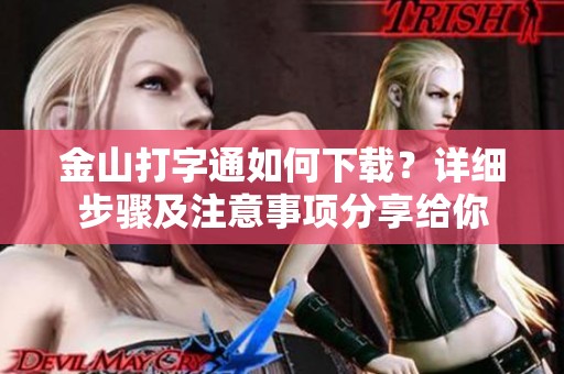 金山打字通如何下载？详细步骤及注意事项分享给你