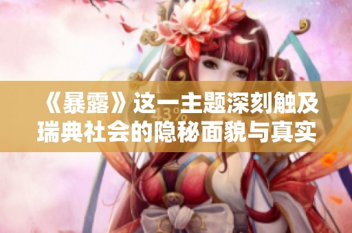 《暴露》这一主题深刻触及瑞典社会的隐秘面貌与真实一面