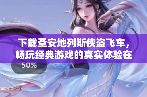 下载圣安地列斯侠盗飞车，畅玩经典游戏的真实体验在等待着你