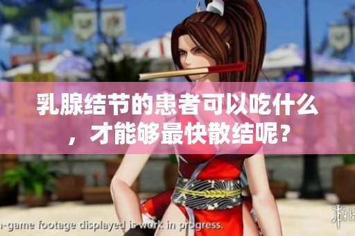 乳腺结节的患者可以吃什么，才能够最快散结呢？