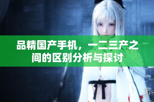 品精国产手机，一二三产之间的区别分析与探讨