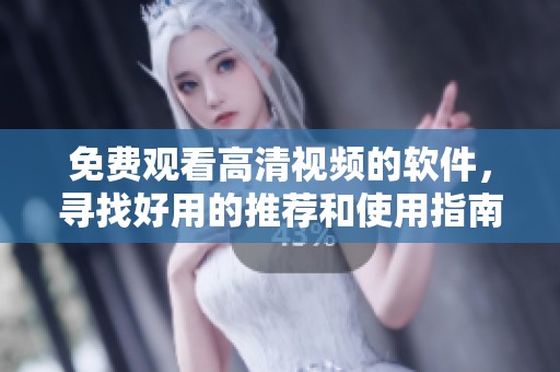 免费观看高清视频的软件，寻找好用的推荐和使用指南