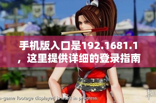 手机版入口是192.1681.1，这里提供详细的登录指南与操作步骤