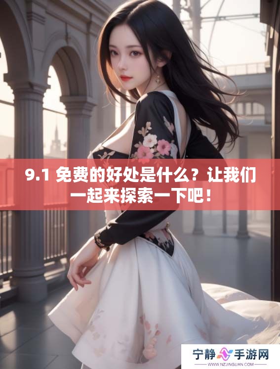 9.1 免费的好处是什么？让我们一起来探索一下吧！