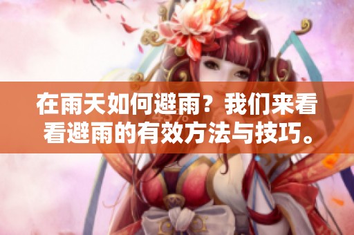 在雨天如何避雨？我们来看看避雨的有效方法与技巧。