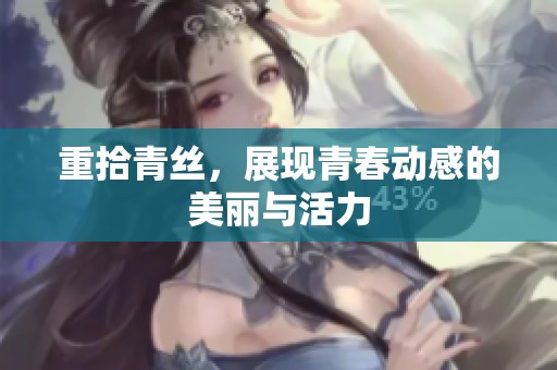 重拾青丝，展现青春动感的美丽与活力