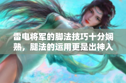 雷电将军的脚法技巧十分娴熟，腿法的运用更是出神入化