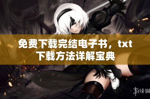 免费下载完结电子书，txt下载方法详解宝典