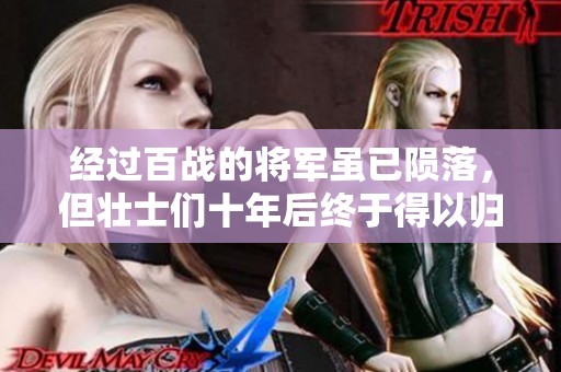 经过百战的将军虽已陨落，但壮士们十年后终于得以归来