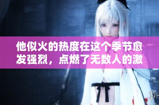 他似火的热度在这个季节愈发强烈，点燃了无数人的激情与期待