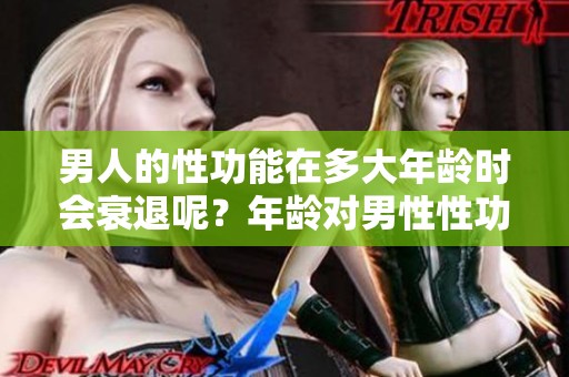 男人的性功能在多大年龄时会衰退呢？年龄对男性性功能的影响有多大呢