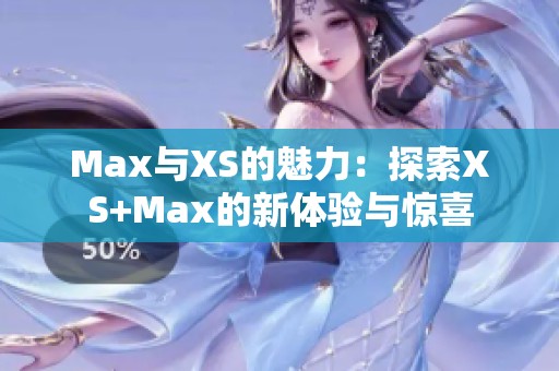 Max与XS的魅力：探索XS+Max的新体验与惊喜