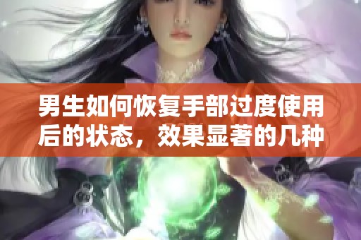 男生如何恢复手部过度使用后的状态，效果显著的几种方法分享