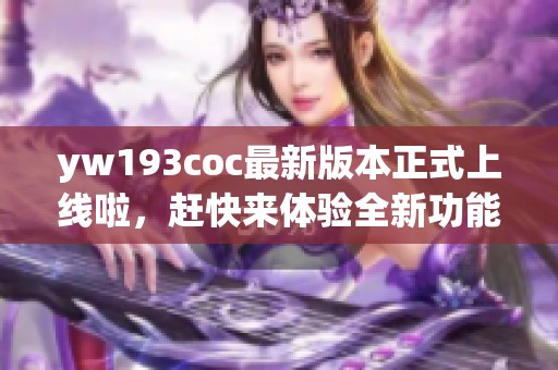 yw193coc最新版本正式上线啦，赶快来体验全新功能！