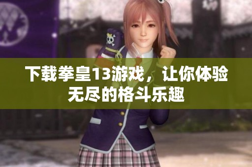 下载拳皇13游戏，让你体验无尽的格斗乐趣