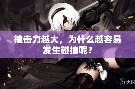 撞击力越大，为什么越容易发生碰撞呢？