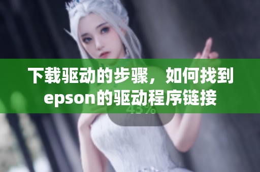 下载驱动的步骤，如何找到epson的驱动程序链接
