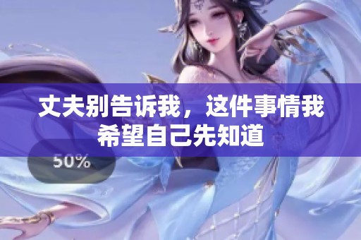 丈夫别告诉我，这件事情我希望自己先知道