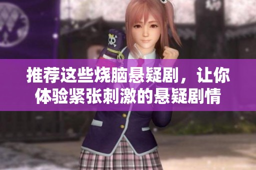 推荐这些烧脑悬疑剧，让你体验紧张刺激的悬疑剧情