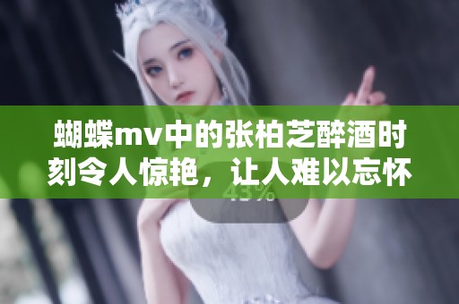 蝴蝶mv中的张柏芝醉酒时刻令人惊艳，让人难以忘怀的瞬间