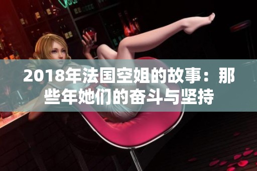 2018年法国空姐的故事：那些年她们的奋斗与坚持