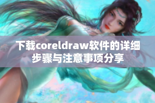 下载coreldraw软件的详细步骤与注意事项分享