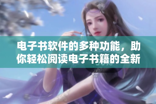 电子书软件的多种功能，助你轻松阅读电子书籍的全新体验