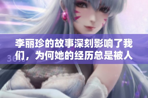 李丽珍的故事深刻影响了我们，为何她的经历总是被人们所津津乐道呢