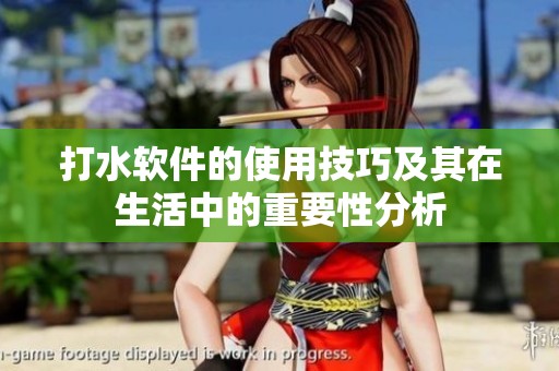 打水软件的使用技巧及其在生活中的重要性分析