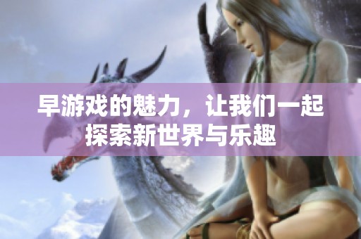 早游戏的魅力，让我们一起探索新世界与乐趣