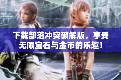 下载部落冲突破解版，享受无限宝石与金币的乐趣！