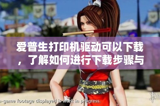 爱普生打印机驱动可以下载，了解如何进行下载步骤与方法