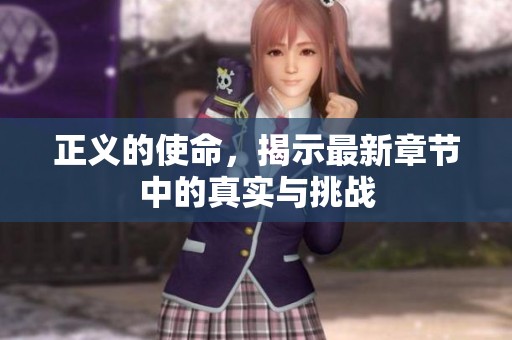 正义的使命，揭示最新章节中的真实与挑战