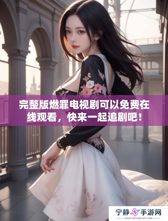 完整版燃罪电视剧可以免费在线观看，快来一起追剧吧！